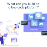 What can you build on a low-code platform?