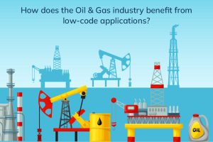 Read more about the article How does the Oil & Gas Industry benefit from Low Code Applications?